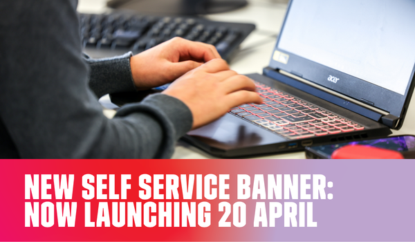 Update - Self Service Banner. Now launching 20 April