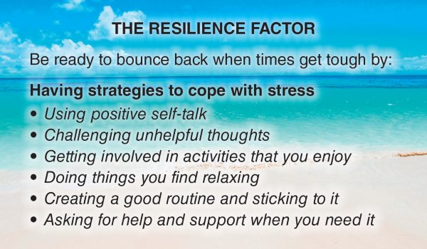 Image of a beach on a sunny day. Text overlay says The Resilience Factor: Be ready to bounce back when times get tough by having strategies to cope with stress. Using positive self-talk, challenging unhelpful thoughts, getting involved in activities that you enjoy, doing things you find relaxing, creating a good routine and sticking to it, asking for help and support when you need it